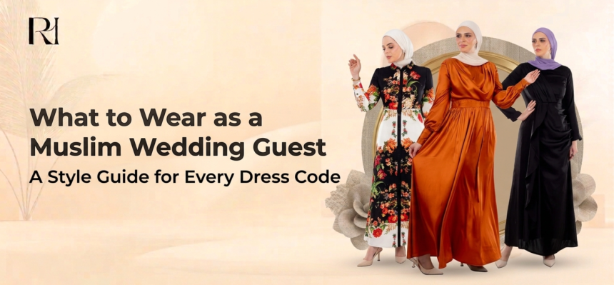 What to Wear as a Muslim Wedding Guest: A Style Guide for Every Dress Code